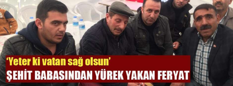 Şehit babasının yürek yakan feryadı