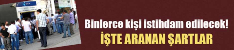 Binlerce kişi istihdam edilecek! İşte aranan şartlar