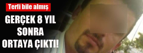 Terfi bile almış! Gerçek 8 yıl sonra ortaya çıktı