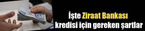 İşte Ziraat Bankası kredisi için gereken şartlar