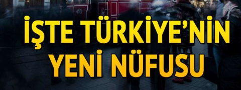 İşte Türkiye'nin yeni nüfusu
