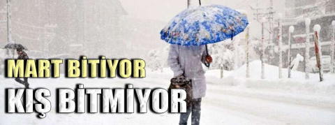 Mart bitiyor, kış bitmiyor
