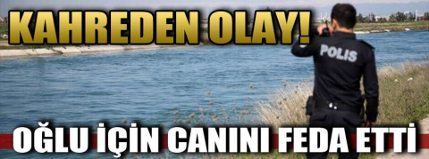 Yürek yakan olay! Oğlunu kurtarmak için canını feda etti