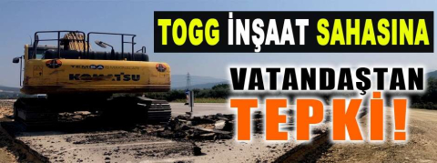 TOGG yolundaki yeni asfaltın kazılmasına tepki