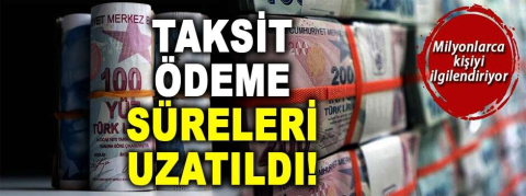 Taksit ödeme süreleri uzatıldı