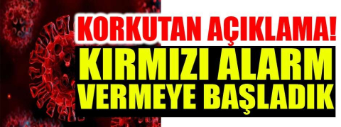 Korkutan koronavirüs açıklaması: Kırmızı alarm vermeye başladık