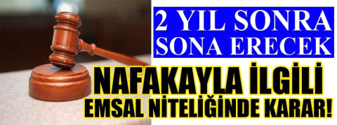 Nafakayla ilgili emsal niteliğinde karar: 2 yıl sonra sona erecek
