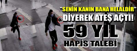 "Senin kanın bana helaldir" diyerek ateş açtı