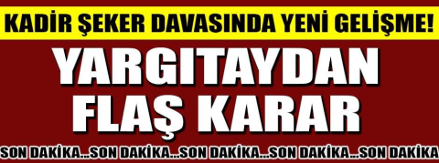 Kadir Şeker davasında yeni gelişme! 