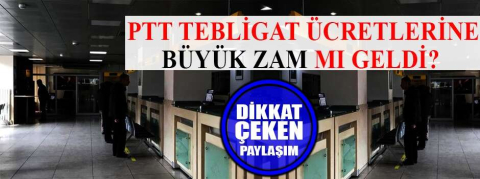 PTT tebligat ücretlerine büyük zam mı geldi?