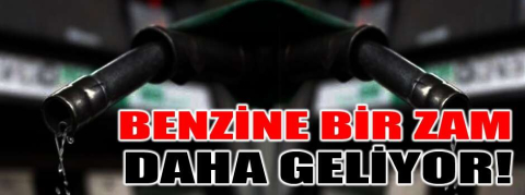 Benzine bir zam daha geliyor!
