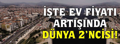 İşte ev fiyatı artışında dünya 2’ncisi