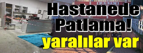 Hastanede patlama!