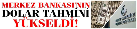 Merkez Bankası'nın dolar tahmini yükseldi