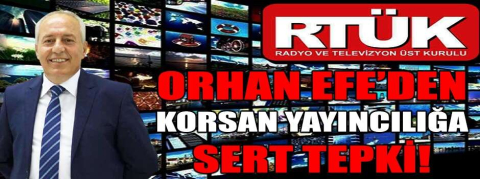 On Radyo ve Televizyon Yayıncılığı A.Ş. Yönetim Kurulu Başkanı Orhan Efe'Den Korsan Yayıncılığa Sert Tepki!