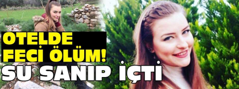 İzmir'deki otelde feci ölüm! Pet şişedeki mermer cilasını su sanıp içen Özde Çivici hayatını kaybetti