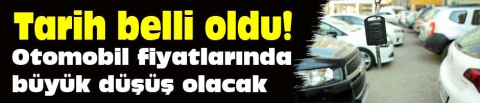 Otomobil fiyatlarında büyük düşüş olacak