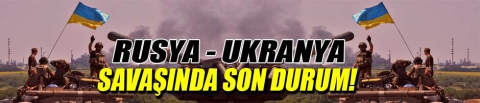 Rusya-Ukrayna savaşında son durum!