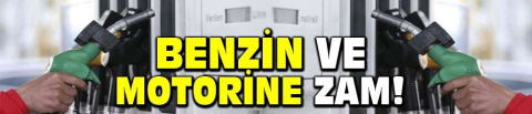 Benzin ve motorine zam!