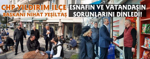 CHP Yıldırım İlçe Başkanı Nihat Yeşiltaş, esnafın ve vatandaşın sorunlarını dinledi!