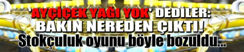 Ayçiçek yağı yok' dediler: Bakın nereden çıktı!