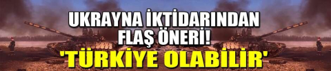 Ukrayna iktidarından flaş öneri! 'Türkiye olabilir'