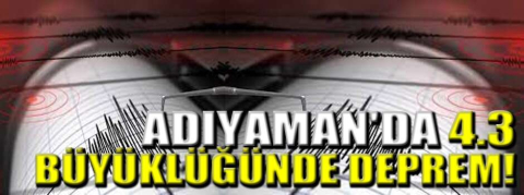 Adıyaman'da 4.3 büyüklüğünde deprem!