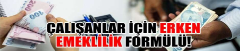 Çalışanlar için erken emeklilik formülü!