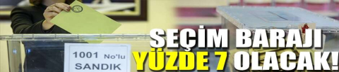 Seçim barajı yüzde 7 olacak!
