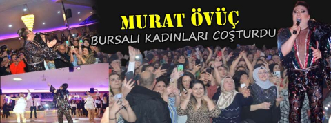 KADINLAR MATİNESİNDE MURAT ÖVÜÇ BURSA’YI SALLADI!