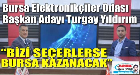 Bursa Elektronikçiler Odası Başkan Adayı Turgay Yıldırım “Bizi seçerlerse Bursa kazanacak”