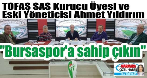 TOFAŞ SAS Kurucu Üyesi ve Eski Yöneticisi Ahmet Yıldırım "Bursaspor'a sahip çıkın"