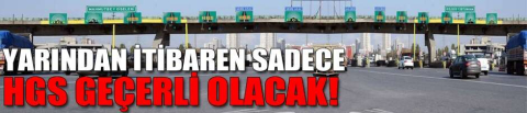 Yarından itibaren sadece HGS geçerli olacak