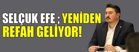 Efe ; Yeniden Refah Geliyor