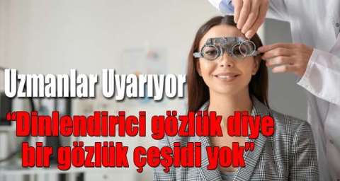Dinlendirici gözlük adı altında satılan ürünlere karşı uzmanlar uyarıyor