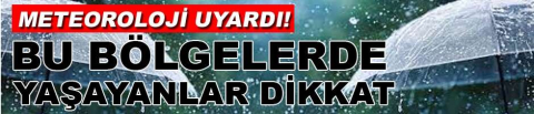 Meteoroloji uyardı, bu bölgelerde yaşayanlar dikkat!