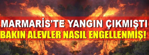 Marmaris'te yangın çıkmıştı Bakın nasıl önlenmiş!