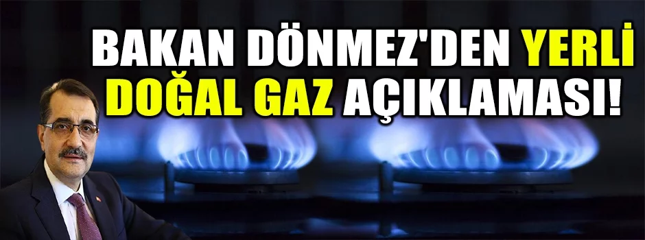 Bakan Dönmez'den yerli doğal gaz açıklaması!