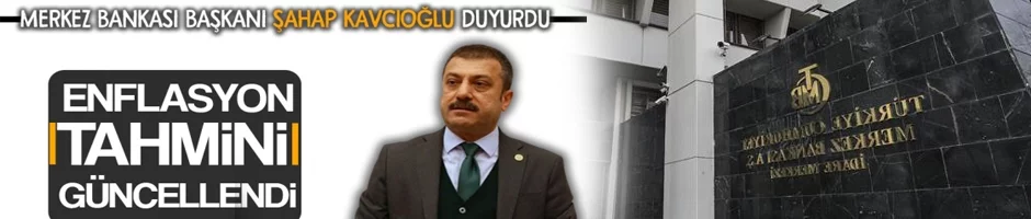 Enflasyon tahmini güncellendi! Merkez Bankası Başkanı Şahap Kavcıoğlu duyurdu
