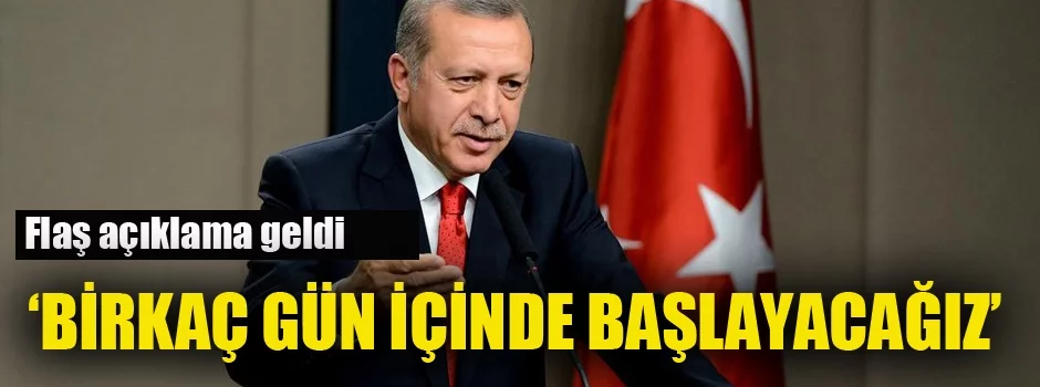 Erdoğan'dan flaş açıklama! 'Birkaç gün içinde harekata başlayacağız'
