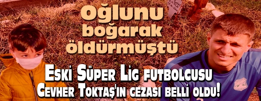 Eski Süper Lig futbolcusu Cevher Toktaş'ın cezası belli oldu