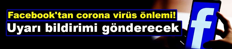 Facebook'tan corona virüs önlemi! Uyarı bildirimi gönderecek
