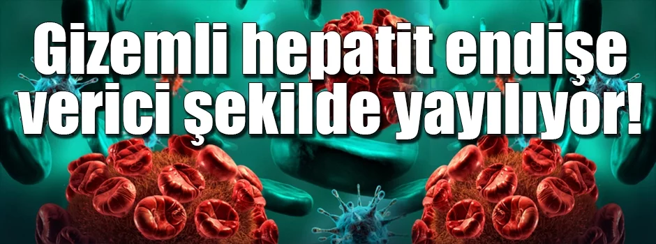 Gizemli hepatit endişe verici şekilde yayılıyor!