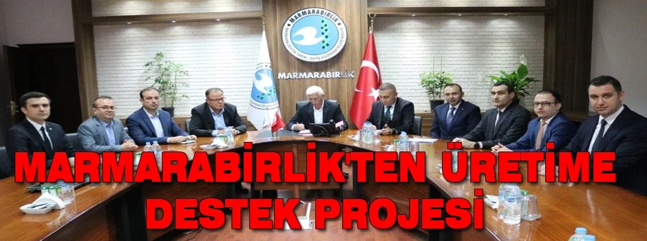 Marmarabirlik'ten üretime destek projesi