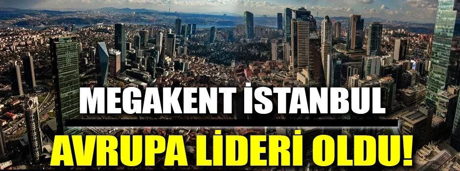 Megakent İstanbul Avrupa lideri oldu!