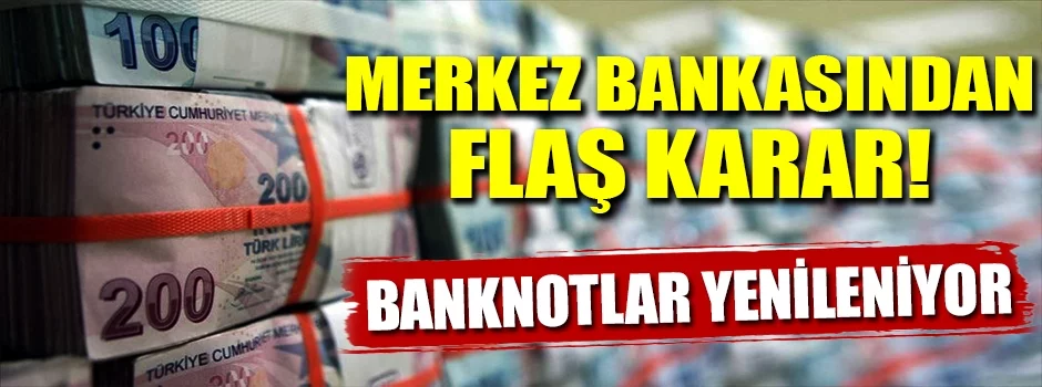 Merkez Bankasından flaş karar! Banknotlar yenileniyor