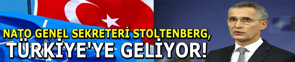 NATO Genel Sekreteri Stoltenberg, Türkiye'ye geliyor!