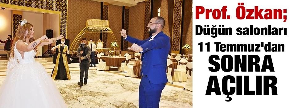 Prof. Özkan: Düğün salonları 11 Temmuz'dan sonra açılır