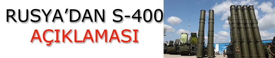 Rusya'dan S-400 açıklaması geldi