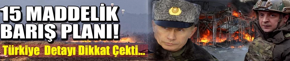 Rusya Ukrayna savaşında 15 maddelik barış planı! 